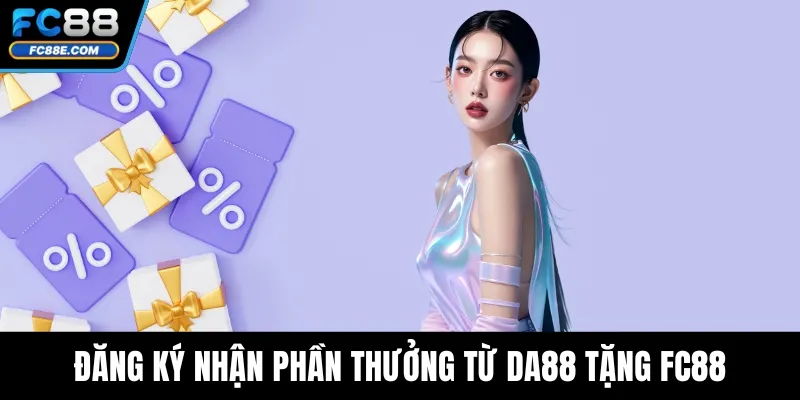 DA88 Tặng FC88 – Tổng Hợp Các Ưu Đãi Liên Kết Độc Quyền