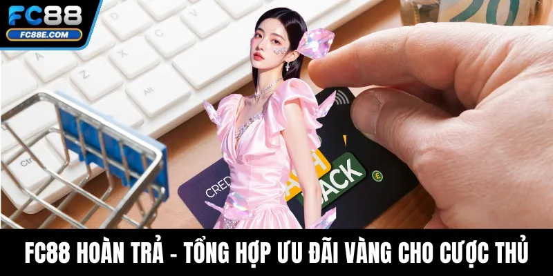 FC88 Hoàn Trả – Tổng Hợp Ưu Đãi Vàng Cho Mọi Cược Thủ FC88 Hoàn Trả – Tổng Hợp Ưu Đãi Vàng Cho Mọi Cược Thủ