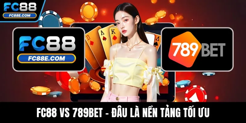 FC88 Vs 789BET - Đâu Là Nền Tảng Tối Ưu Cho Người Chơi Việt? FC88 Vs 789BET - Đâu Là Nền Tảng Tối Ưu Cho Người Chơi Việt?