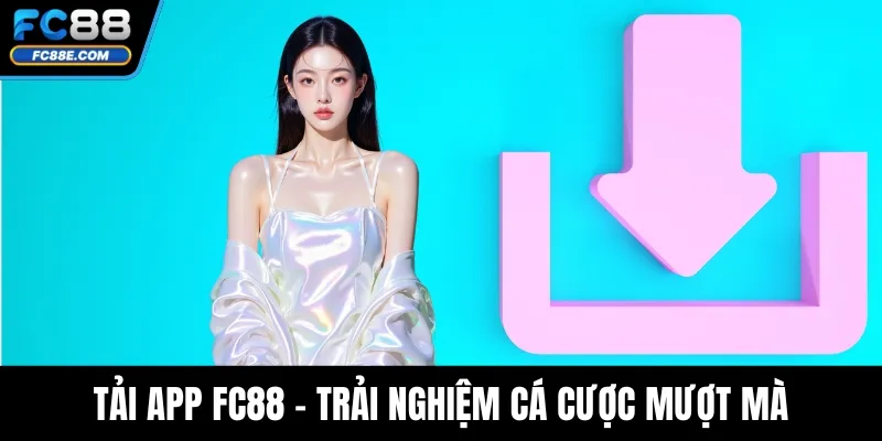 Tải App FC88 – Trải Nghiệm Cá Cược Mượt Mà Trên Di Động Tải App FC88 – Trải Nghiệm Cá Cược Mượt Mà Trên Di Động